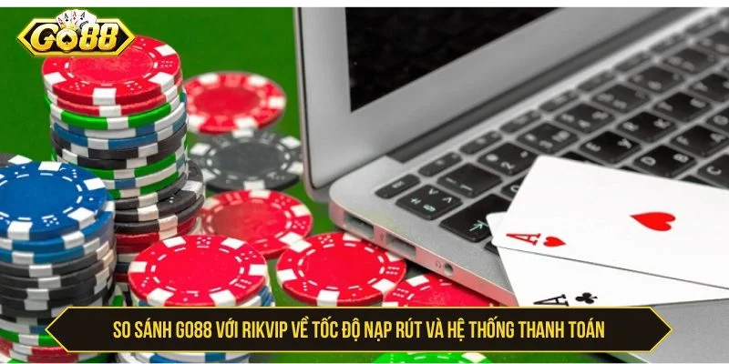 So Sánh GO88 với Rikvip Về Độ An Toàn, Uy Tín, Đẳng Cấp Cả hai nền tảng đều có hệ thống giao dịch minh bạch
