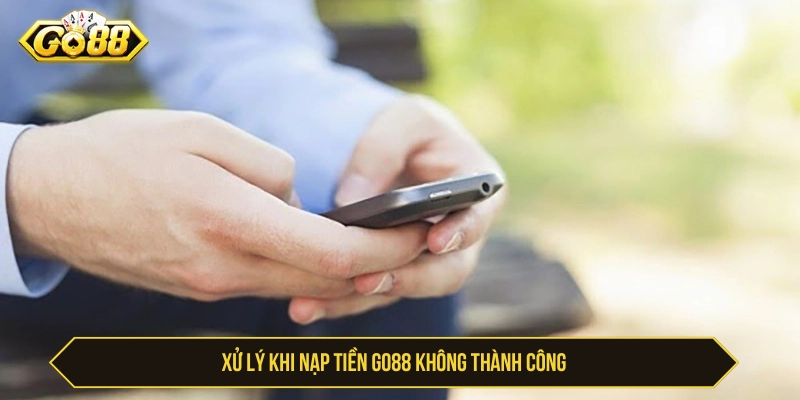 Nạp Tiền GO88 Mất Bao Lâu Và Xử Lý Nếu Nạp Lâu Vào Acc Cách xử lý nếu nạp tiền GO88 không thành công
